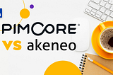 Pimcore vs. Akeneo: Which PIM suits your company the best?