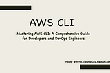 Mastering AWS CLI: A Comprehensive Guide for Developers and DevOps Engineers
