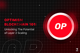 Optimism Blockchain 101: Unlocking The Potential of Layer 2 Scaling