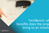 TechBench: what benefits does the project bring to an investor?