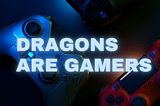 DRAGONS ARE GAMERS: