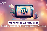 WordPress 6.5 Unveiled: Essential Updates For Next-Level Business Websites