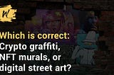 Crypto graffiti, NFT murals, digital street art, how should we call this movement?