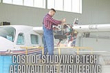 Cost of Studying B.Tech Aeronautical Engineering in India