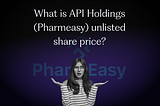 What is API Holdings (Pharmeasy) Unlisted Share Price?