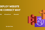 Deploy Website the Correct Way: AWS S3, CloudFront, & Route53