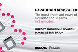 Parachain News Weekly июнь 2022 — Еженедельный обзор новостей проектов на Polkadot и Kusama