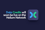 Data Credits Will Soon Be Live on the Helium Network