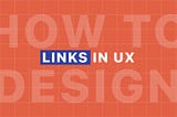 A comprehensive guide to designing perfect links in UX