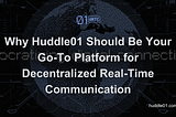 Why Huddle01 Should Be Your Go-To Platform for Decentralized Real-Time Communication