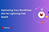 Optimizing Your WordPress Site for Lightning-Fast Speed
