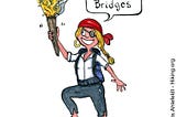 Drawing of a hiker girl, looking like a pirate, with a torch. Saying “burn the bridges”, Standing with one hand on bridge.