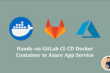 Hands-on GitLab CI/CD Docker Container to Azure App Service