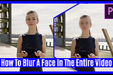 How To Blur A Face Or An Object In Adobe Premiere Pro And Also Motion Track It