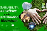 Sustainability, CO2 Offset, and Decentralization on Blockchain