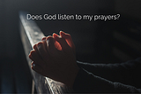 Does God Listen To My Prayers