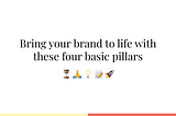 Bring your brand to life with these four basic pillars