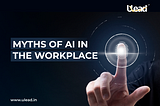 Myths of AI in the Workplace -Expert Insight