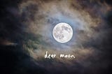 Dear moon.