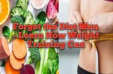 Forget the Diet Men – Learn How Weight Training Can