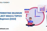 5 Interesting Selenium Project Ideas & Topics For Beginners [2022]