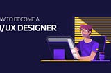 How to become a UI/UX designer