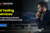 AI Testing Services: Accelerating Software Quality at Enterprise Scale
