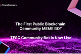 The First Public Blockchain Community MEME BOT — 
TFSC Community Bot is Now Live!
