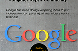 Google has been doing everything it can to put independent computer repair technicians out of business.