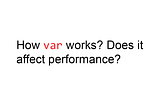 Is ‘var’ performant in C#?