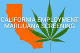 California Employment Marijuana Screening Claim Includes Some Important Employer Reminders