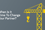 How to Know When Is It Time to Change Your Software Development Partner?