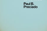 Lendo Preciado: Um apartamento em Urano — Crônicas da travessia
