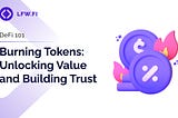 Defi 101: Burning Tokens — Unlocking Value and Building Trust