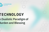 Technology: A Dualistic Paradigm of Burden and Blessing