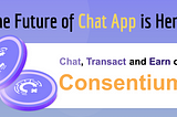 The Future is Here: Consentium Crypto Chat App That Monetises 聊天应用程序的未来：嘉信