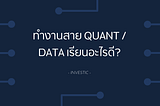อยากทำงานลงทุนสาย Quant / Data เรียนอะไรดี?