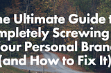 The Ultimate Guide to Completely Screwing Up Your Personal Brand (and How to Fix It)