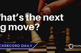 What’s the next big move?