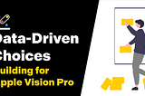 Data-Driven Choices — Building for Apple Vision Pro