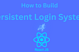 How to Build a Persistent Login System with React.js