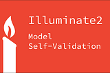 #1 [Illuminate2] Model Self-Validation