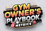 The Gym Owner’s Playbook: Metrics That Matter for Maximum Muscle Growth (Membership-Wise!)