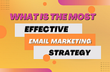 What Is The Most Effective Email Marketing Strategy?