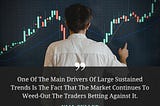 TRADING QUOTE — “One Of The Main Drivers Of Large Sustained Trends Is The Fact That The Market…