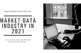 Market Data Industry in 2021 | Stock APIs