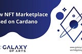 Galaxy of Arts (GOA): New NFT Marketplace Based on Cardano