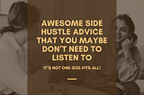 Awesome Side Hustle Advice That You Maybe Don’t Need To Listen To