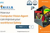 How our Computer Vision Agent
can Improve your workforce Safety
