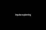 impulse vs planning